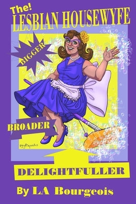 The Lesbian Housewyfe - Bigger, Broader, Delightfuller by Bourgeois, La