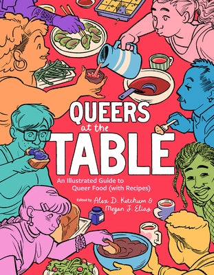 Queers at the Table: An Illustrated Guide to Queer Food (with Recipes) by Ketchum, Alex D.