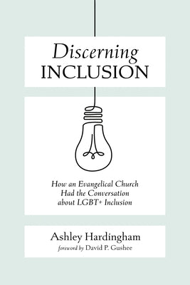 Discerning Inclusion: How an Evangelical Church Had the Conversation about Lgbt+ Inclusion by Hardingham, Ashley