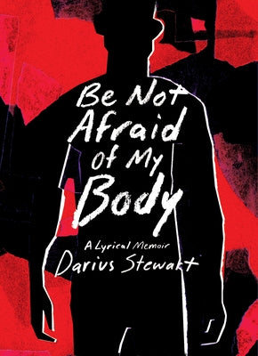 Be Not Afraid of My Body: A Lyrical Memoir by Stewart, Darius