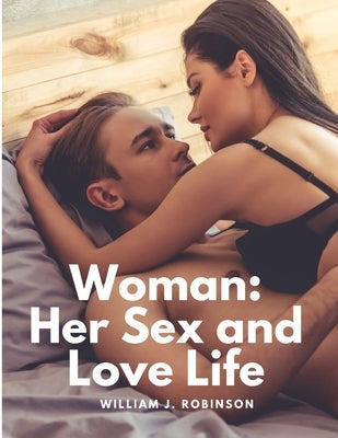 Woman: Her Sex and Love Life by William J Robinson