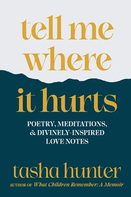 tell me where it hurts: poetry, meditations, and divinely-inspired love notes by Hunter, Tasha