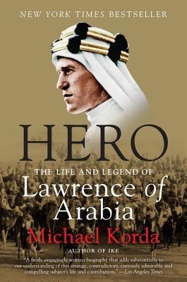Hero: The Life and Legend of Lawrence of Arabia by Korda, Michael
