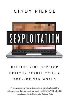 Sexploitation: Helping Kids Develop Healthy Sexuality in a Porn-Driven World by Pierce, Cindy