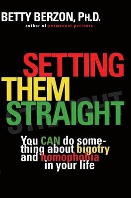 Setting Them Straight: You CAN Do Something About Bigotry and Homophobia in Your Life by Berzon, Betty