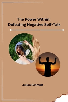 The Power Within: Defeating Negative Self-Talk by Julian Schmidt