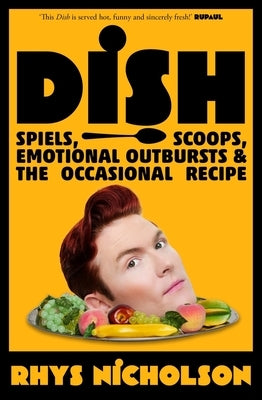 Dish: Spiels, Scoops, Emotional Outbursts and the Occasional Recipe by Nicholson, Rhys