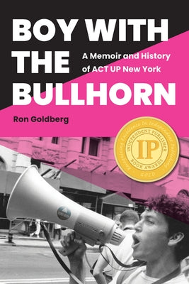 Boy with the Bullhorn: A Memoir and History of ACT Up New York by Goldberg, Ron