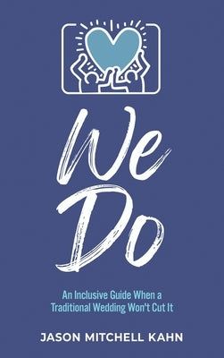We Do: An Inclusive Guide When a Traditional Wedding Won't Cut It by Kahn, Jason Mitchell