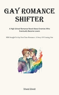 Gay Romance Shifter: A High School Romance Novel About Enemies Who Eventually Become Lovers (MM Straight To Gay First Time Romance: A Story by Schmidt, Orlando