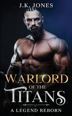 Warlord of the Titans: A Legend Reborn by Jones, J. K.