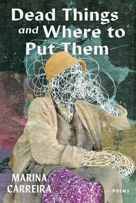Dead Things and Where to Put Them by Carreira, Marina
