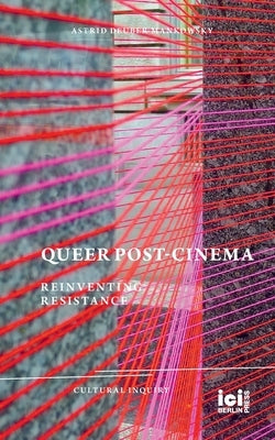 Queer Post-Cinema: Reinventing Resistance by Deuber-Mankowsky, Astrid