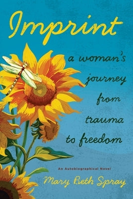 Imprint: A Woman's Journey from Trauma to Freedom by Spray, Mary Beth