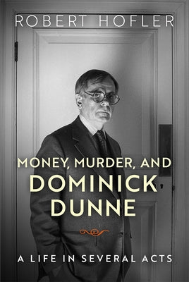 Money, Murder, and Dominick Dunne: A Life in Several Acts by Hofler, Robert