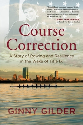 Course Correction: A Story of Rowing and Resilience in the Wake of Title IX by Gilder, Ginny