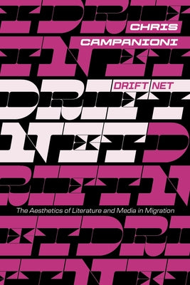 Drift Net: The Aesthetics of Literature and Media in Migration by Campanioni, Chris