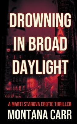 Drowning in Broad Daylight: A Marti Starova Erotic Thriller Book 1 by Carr, Montana