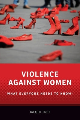 Violence Against Women: What Everyone Needs to Know(r) by True, Jacqui