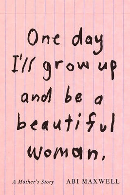 One Day I'll Grow Up and Be a Beautiful Woman: A Mother's Story by Maxwell, Abi