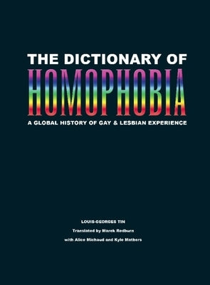 The Dictionary of Homophobia: A Global History of Gay & Lesbian Experience by Tin, Louis-Georges