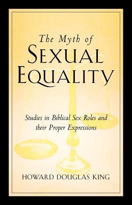 The Myth of Sexual Equality by King, Howard Douglas