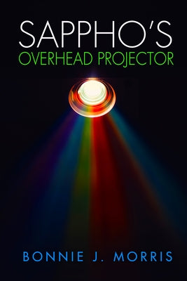 Sappho's Overhead Projector by Morris, Bonnie J.