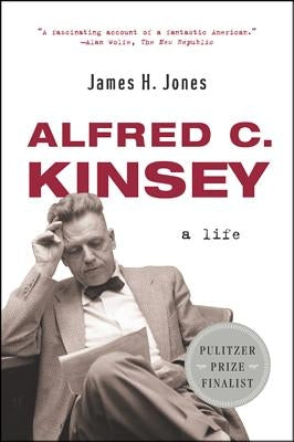 Alfred C. Kinsey: A Life by Jones, James H.