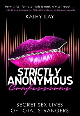 Strictly Anonymous Confessions: Secret Sex Lives of Total Strangers by Kay, Kathy