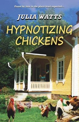 Hypnotizing Chickens by Watts, Julia