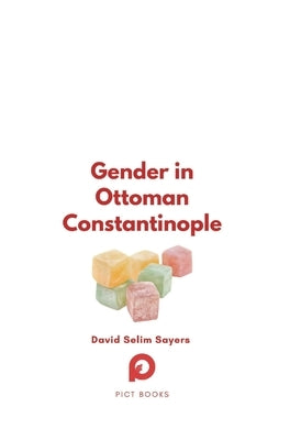 Gender in Ottoman Constantinople by Sayers, David Selim