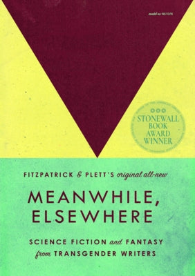 Meanwhile, Elsewhere: Science Fiction and Fantasy from Transgender Writers by Plett, Casey