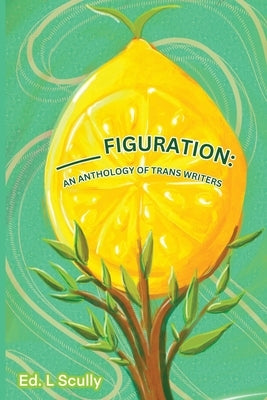 _____ figuration: an anthology of trans writers by Scully, L.