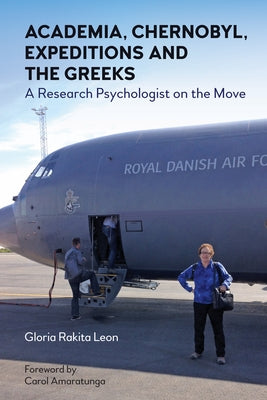 Academia, Chernobyl, Expeditions and the Greeks: A Research Psychologist on the Move by Leon, Gloria