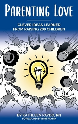 Parenting Love: Clever Ideas Learned from Raising 200 Children by Paydo, Kathleen