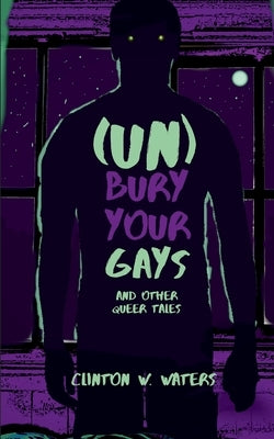 (UN)Bury Your Gays & Other Queer Tales by Waters, Clinton W.