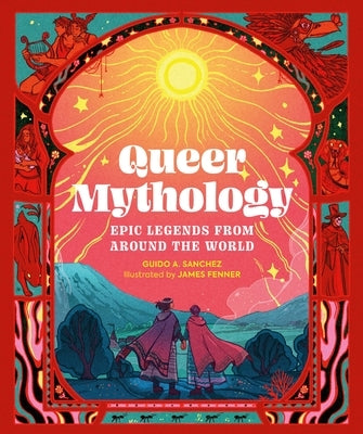 Queer Mythology: Epic Legends from Around the World by Sanchez, Guido A.