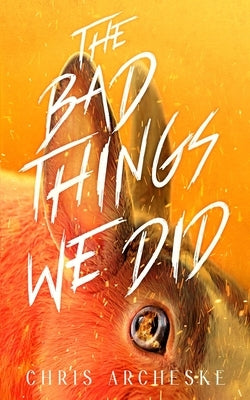 The Bad Things We Did by Archeske, Chris