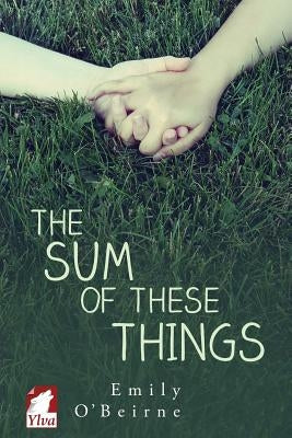 The Sum of These Things by O'Beirne, Emily