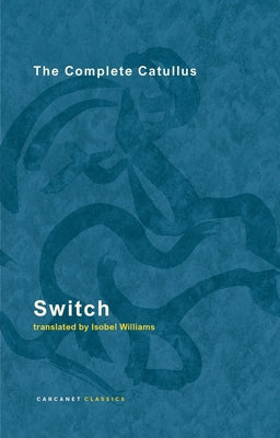 Switch: The Complete Catullus by Williams, Isobel