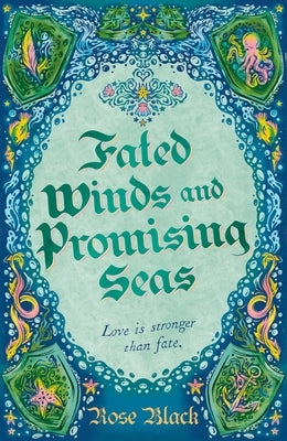 Fated Winds and Promising Seas: A Tender-Hearted Tale of Forging Fates, Fantastic Creatures, and Found Family by Black, Rose