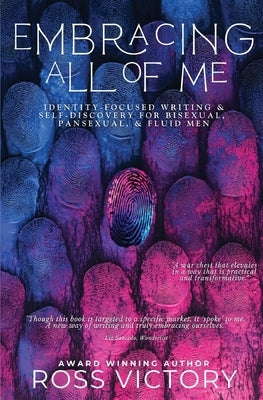 Embracing All of Me: Identity-focused Writing and Self Discovery for Bisexual, Pansexual, and Fluid Men by Victory, Ross