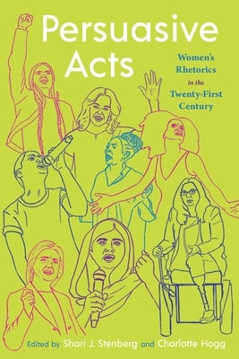 Persuasive Acts: Women's Rhetorics in the Twenty-First Century by Stenberg, Shari J.