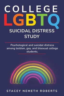 Psychological and Suicidal Distress Among Lesbian, Gay and Bisexual College Students by Roberts, Stacey Nemeth