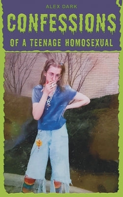 Confessions of a Teenage Homosexual by Dark, Alex