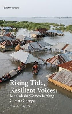 Rising Tide, Resilient Voices: Bangladeshi Women Battling Climate Change by Tanjeela, Mumita