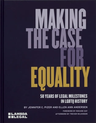 Making the Case for Equality: 50 Years of Legal Milestones in LGBTQ History by Pizer, Jennifer C.