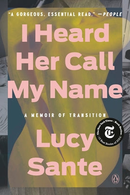 I Heard Her Call My Name: A Memoir of Transition by Sante, Lucy