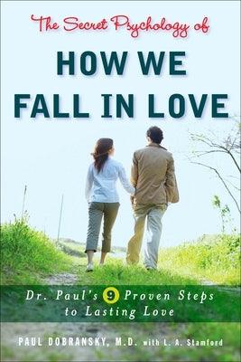 The Secret Psychology of How We Fall in Love: Dr. Paul's 9 Proven Steps to Lasting Love by Dobransky, Paul