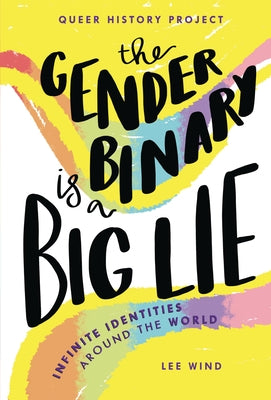 The Gender Binary Is a Big Lie: Infinite Identities Around the World by Wind, Lee